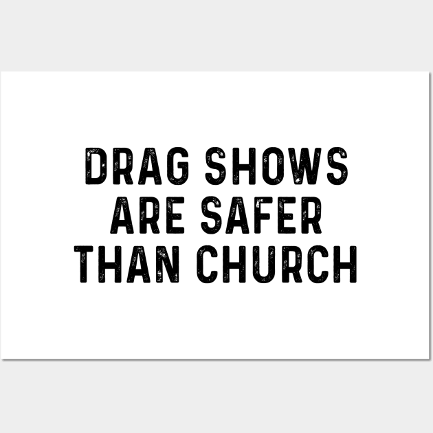 Drag Shows Are Safer Than Church Wall Art by Sunoria